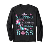 Stepping Into My December Birthday Like a Boss Long Sleeve T-Shirt