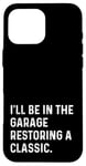 Coque pour iPhone 16 Pro Max I'll Be In The Garage Restoring A Classic Car - Drôle