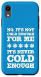 iPhone XR No It's Not Cold Enough Cold Weather Fan Hate Hot Love Cold Case