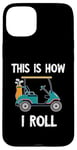 iPhone 15 Plus Golf Cart Driver This Is How I Roll Golf Sport Player Golfer Case