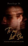 To My Lost Son  A journey through grief, loss, and life.