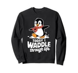 Today I Waddle Through Life Penguin Fun Sweatshirt