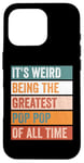 iPhone 16 Pro It’s Weird Being The Greatest Pop Pop Funny Grandfather Case