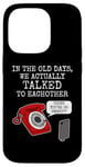 iPhone 14 Pro Phone Funny, In The Old Days We Actually Talked To Eachother Case