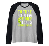 To Tube or Not to Tube That's a Silly Question River Tubing Raglan Baseball Tee