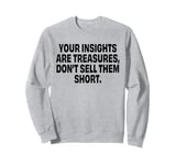 Your insights are treasures, don’t sell them short Sweatshirt