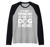 Its not Drinking alone if your Dog is Home Dog Dad Raglan Baseball Tee