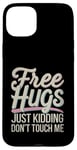 Coque pour iPhone 15 Plus Free Hugs Just Kidding Don't Touch Me Humour drôle Sarcastique