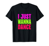 Funny, I Just Wanna Dance Men and Women T-Shirt