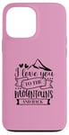 iPhone 13 Pro Max Love You To The Mountains And Back Cute Outdoor Valentine Case