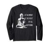 Attachment Is The Root Of All Suffering Buddha Quote Long Sleeve T-Shirt