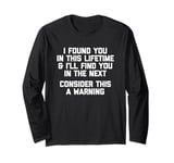 I Found You In This Lifetime (Consider This A Warning...) Long Sleeve T-Shirt