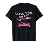 Leave It All On The Reformer Pilates Instructor Workout T-Shirt