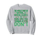 The worst part of having a mental illness is people expect Sweatshirt