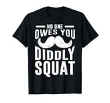 Diddly Squat Tees - No One Owes You Diddly Squat T-Shirt T-Shirt