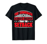 The Comeback Is Always Greater Than The Setback _ _----- T-Shirt