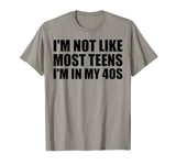 I'm Not Like Most Teens - I'm In My 40s | Funny 40 Years Old T-Shirt