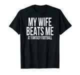 Mens My Wife Beats Me At Fantasy Football Loser Shirt T-Shirt