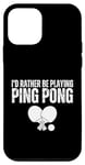 Coque pour iPhone 12 mini Joueur de ping-pong amusant I'd Rather Be Playing