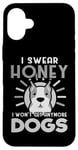 Coque pour iPhone 16 Plus Dogs Lover I Swear Honey I Won't Get Any More Dogs