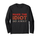 Make The Idiot Go Away Idiot Long Sleeve T-Shirt