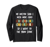 My doctor said I need more fiber so I went to the yarn store Long Sleeve T-Shirt