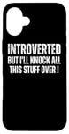 iPhone 16 Plus Introverted But I'll Knock This Stuff Over : Funny Introvert Case