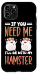 iPhone 11 Pro Cute Hamster If You Need Me I'll Be With My Hamster Case