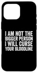 iPhone 16 Pro Max I Am Not The Bigger Person I Will Curse Your Bloodline Funny Case