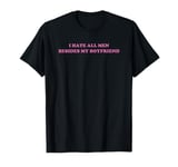 I Hate All Men Besides My Boyfriend Funny Y2K Girl Power T-Shirt