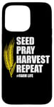 iPhone 15 Pro Max Seed Pray Harvest Repeat Farming Farmer Life Men Women Case