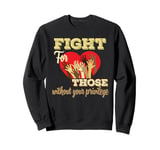 Fight For Those Without Your Privilege - Men Women Sweatshirt