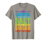 Be Careful Who You Trust, Salt And Sugar Look The Same |---. T-Shirt