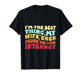 I'm The Best Thing My Wife Ever Found On The Internet Funny T-Shirt