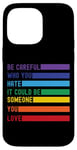 iPhone 14 Pro Max Be Careful Who You Hate It Could Be Someone You Love Case