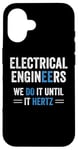 iPhone 16 Funny Electrical Engineers We Do It Until It Hertz Humor EE Case