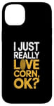 iPhone 14 Plus I Just Really Love Corn Ok Farmer Corn Lover Case