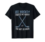 Ice Hockey Makes Me Happy You Not So Much T-Shirt