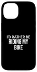 iPhone 14 Funny Bike Lover I'd Rather Be Riding My Bike Case