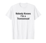 Nobody Knows I'm A Transsexual - Funny Sarcastic Trans Humor T-Shirt