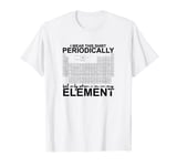 I wear this periodically but only when - Science Lovers T-Shirt