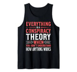 Everything Is A Conspiracy Theory When You Don't Understand Tank Top