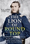 The Lion of Round Top  The Life and Military Service of Brigadier General Strong Vincent in the American Civil War