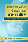 Hardware Asset Management in ServiceNow The Ultimate Guide to Managing Hardwa...