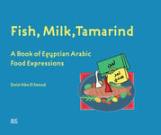 Fish, Milk, Tamarind  A Book of Egyptian Arabic Food Expressions