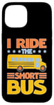 iPhone 15 I Ride The Short Bus ---- Case