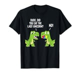 Dude Did You Eat The Last Unicorn Funny Dinosaur T-Shirt