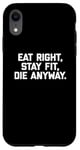 Coque pour iPhone XR T-shirt humoristique pour entraînement et gym avec inscription « Eat Right, Stay Fit, Die Anyway »