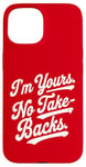 iPhone 15 I'm Yours No Take Backs Love Vintage Funny Valentine's Day Case