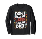 Don't Call Me Later Papa Daddy Joke Father Funny Dad Jokes Long Sleeve T-Shirt